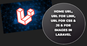 Read more about the article Home url, url for link, url for css & js & for images in laravel
