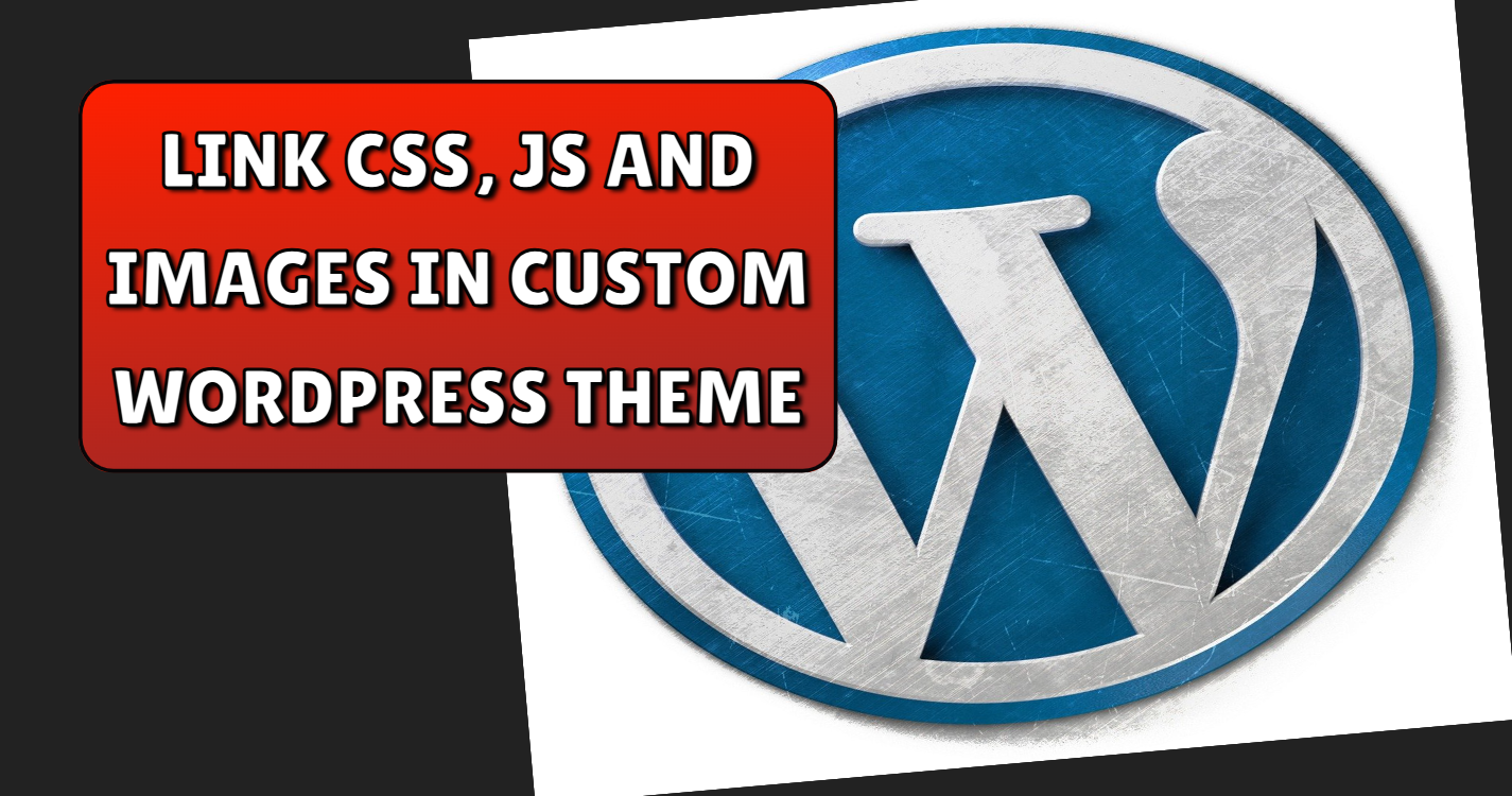 Read more about the article Link css, js and images in custom wordpress theme