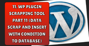 Read more about the article WP plugin scrapping tool part 11 (data scrap and insert with condition to database)