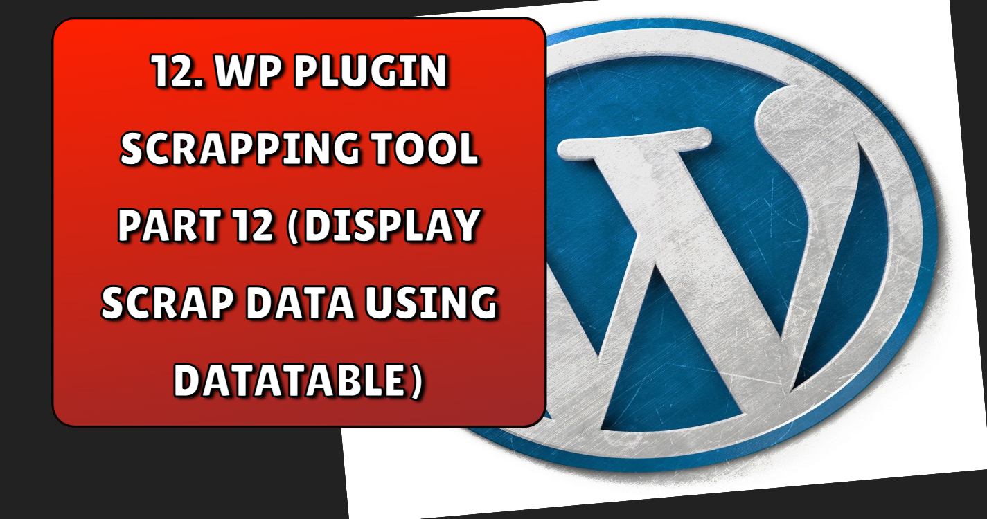 Read more about the article WP plugin scrapping tool part 12 (display scrap data using datatable)