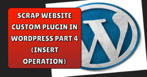 Read more about the article Website scrapping tool using wordpress custom plugin part 4 ( insert operation )